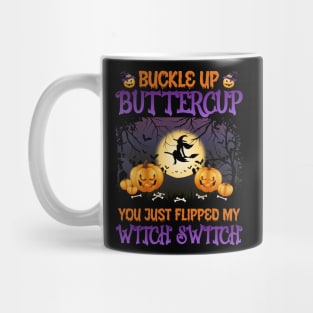 Buckle up buttercup you just flipped my witch switch Mug